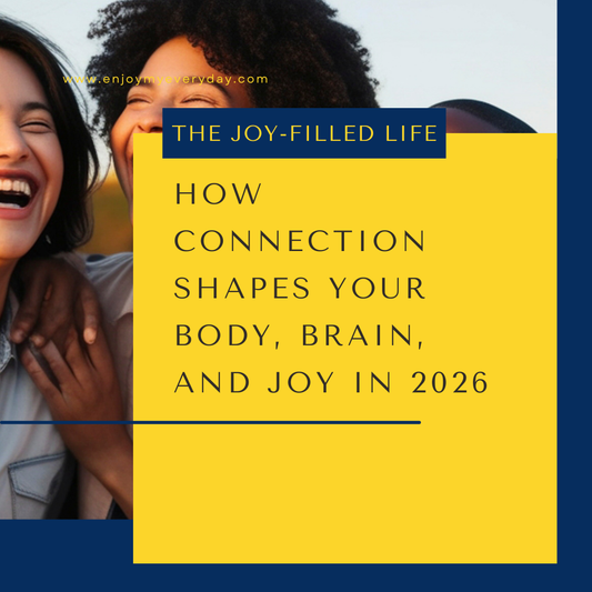 How Connection Shapes Your Body, Brain, and Joy in 2026