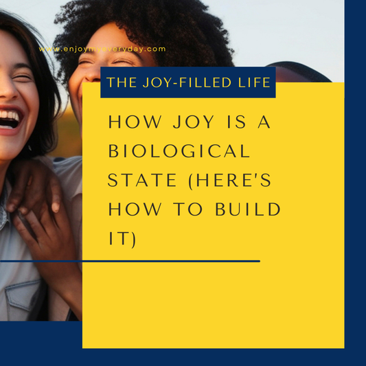 Joy Is a Biological State (Here’s How to Build It)