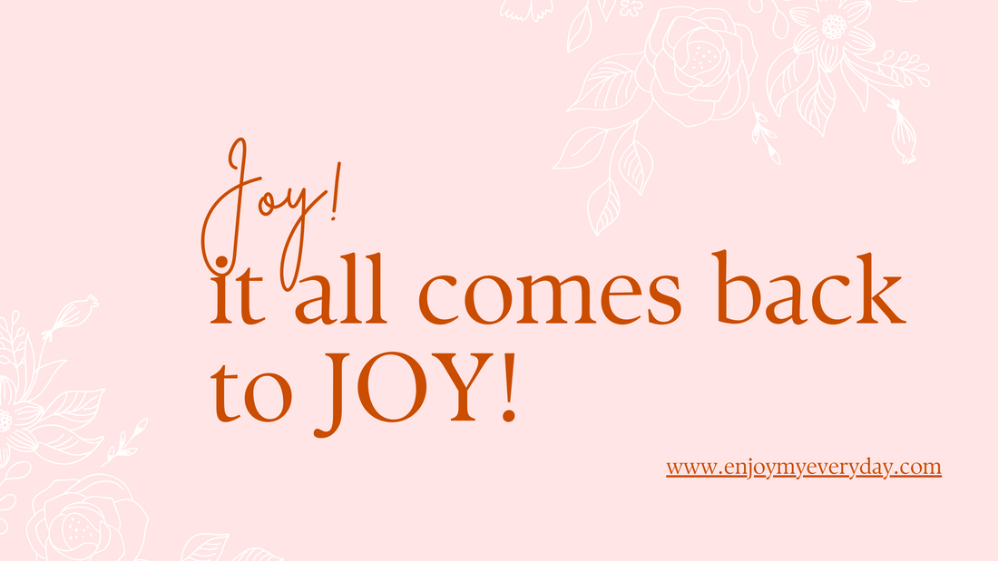 Joy. It all comes back to JOY!