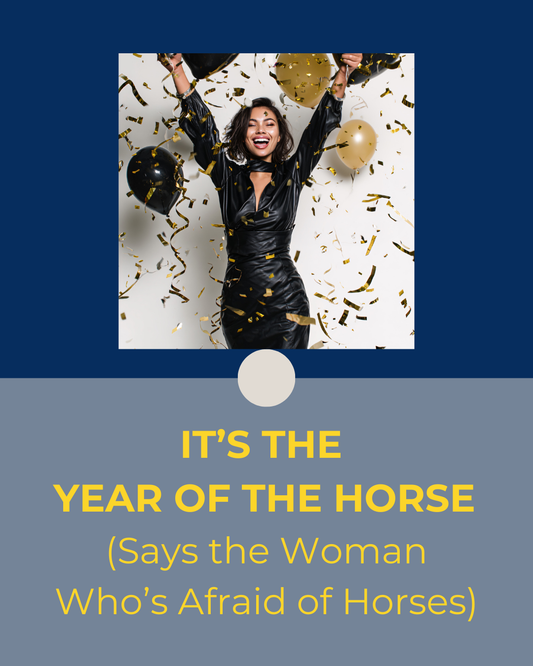 The Year of the Horse (Says the Woman Who’s Afraid of Horses)